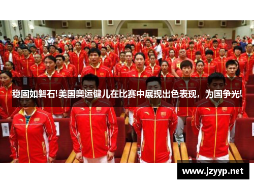 稳固如磐石!美国奥运健儿在比赛中展现出色表现，为国争光!