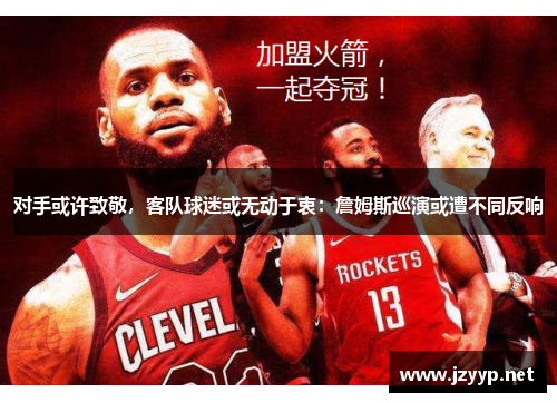 对手或许致敬，客队球迷或无动于衷：詹姆斯巡演或遭不同反响